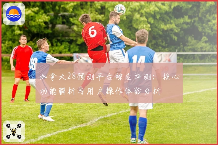 加拿大28预测平台综合评测：核心功能解析与用户操作体验分析